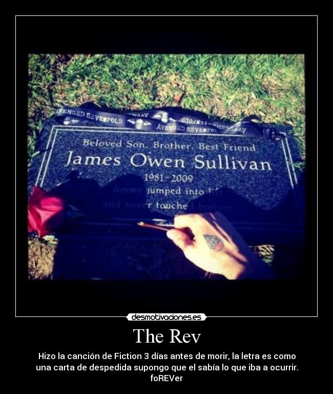 The Rev - Hizo la canción de Fiction 3 días antes de morir, la letra es como
una carta de despedida supongo que el sabía lo que iba a ocurrir.
foREVer