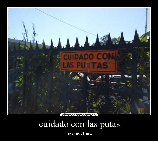 cuidado con las putas - hay muchas..