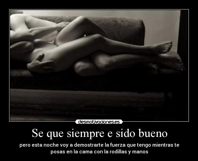 Se que siempre e sido bueno -