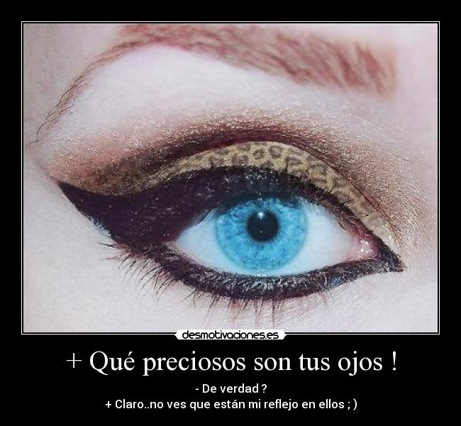 + Qué preciosos son tus ojos ! - 