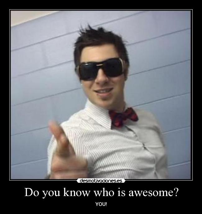 Do you know who is awesome? - YOU!
