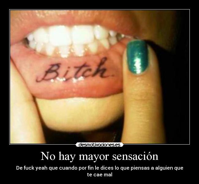 No hay mayor sensación - De fuck yeah que cuando por fin le dices lo que piensas a alguien que te cae mal