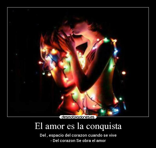 El amor es la conquista - Del , espacio del corazon cuando se vive
- Del corazon Se obra el amor