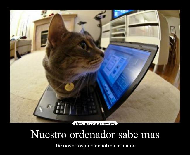 Nuestro ordenador sabe mas - De nosotros,que nosotros mismos.