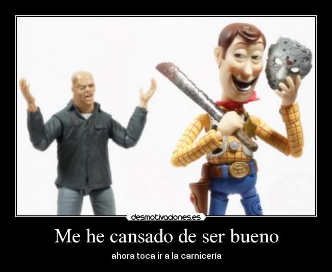 Me he cansado de ser bueno -
