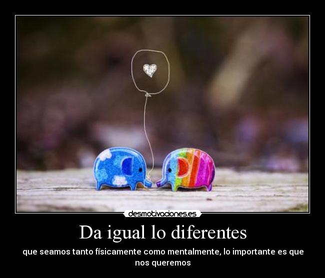 Da igual lo diferentes -