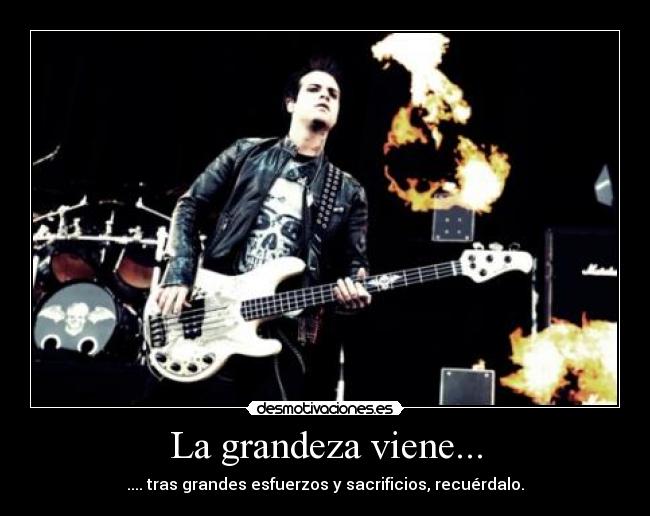 La grandeza viene... - .... tras grandes esfuerzos y sacrificios, recuérdalo.