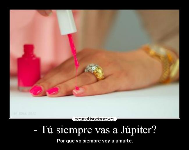 - Tú siempre vas a Júpiter? -
