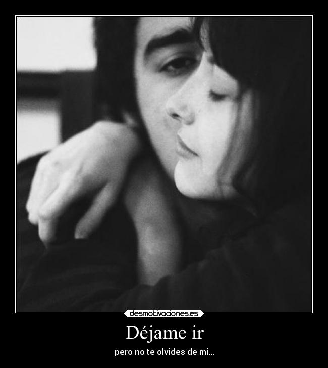 Déjame ir - pero no te olvides de mi...