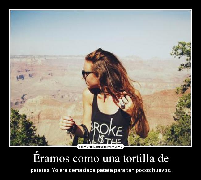 Éramos como una tortilla de -