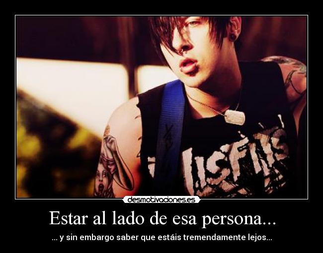 Estar al lado de esa persona... - ... y sin embargo saber que estáis tremendamente lejos...