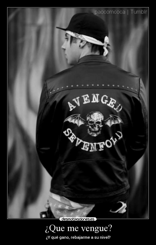 ¿Que me vengue? - ¿Y qué gano, rebajarme a su nivel?
