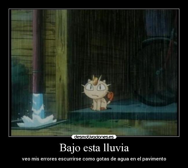 Bajo esta lluvia - veo mis errores escurrirse como gotas de agua en el pavimento