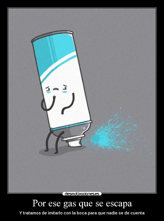 Por ese gas que se escapa -