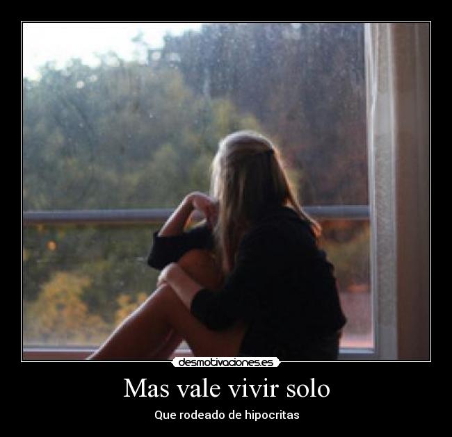 Mas vale vivir solo - Que rodeado de hipocritas