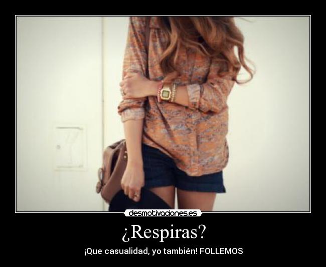 ¿Respiras? - ¡Que casualidad, yo también! FOLLEMOS