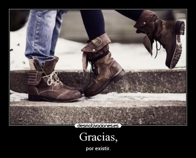 Gracias, - por existir.