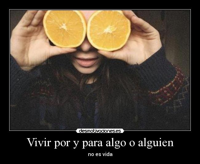 Vivir por y para algo o alguien - no es vida