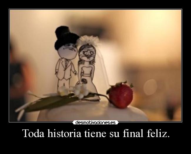 Toda historia tiene su final feliz. -