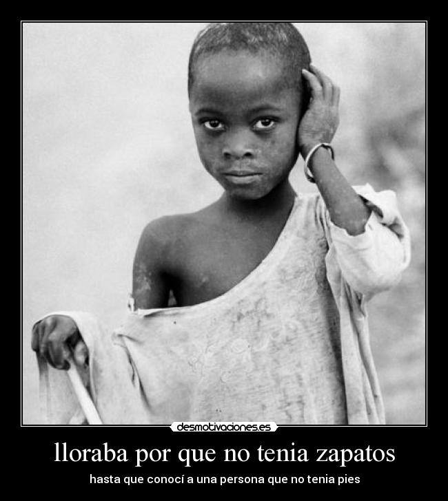lloraba por que no tenia zapatos - hasta que conocí a una persona que no tenia pies