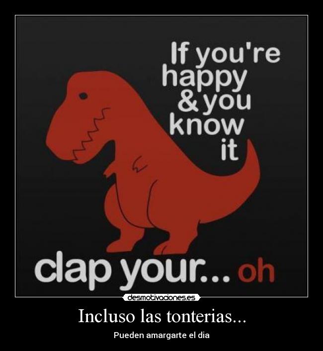 Incluso las tonterias... - Pueden amargarte el dia