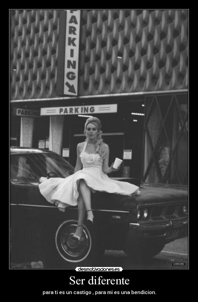 Ser diferente - para ti es un castigo , para mi es una bendicion.