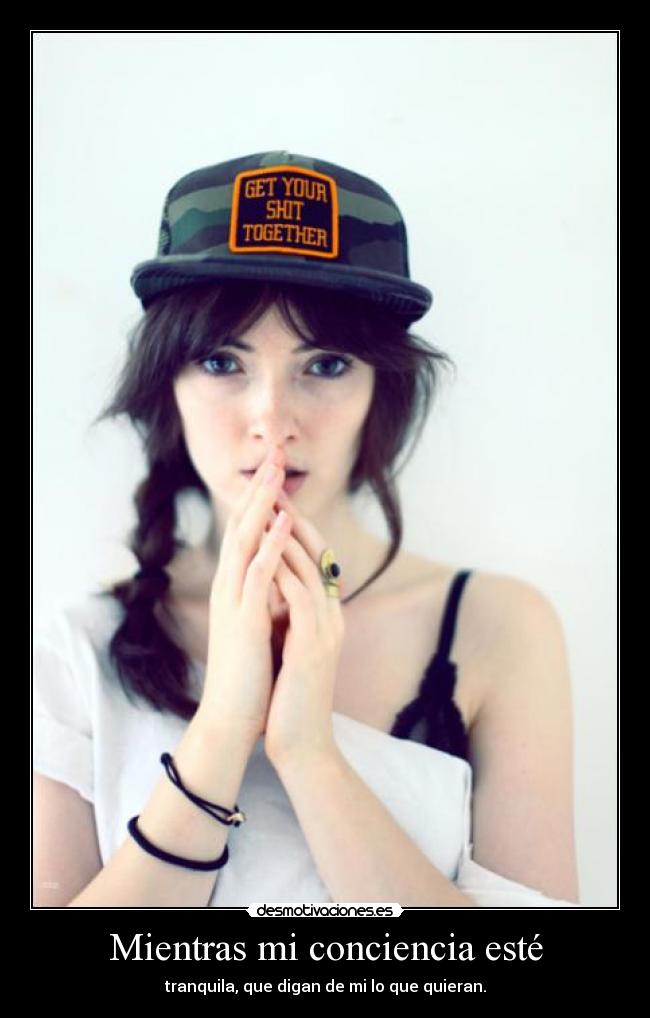 Mientras mi conciencia esté - tranquila, que digan de mi lo que quieran.