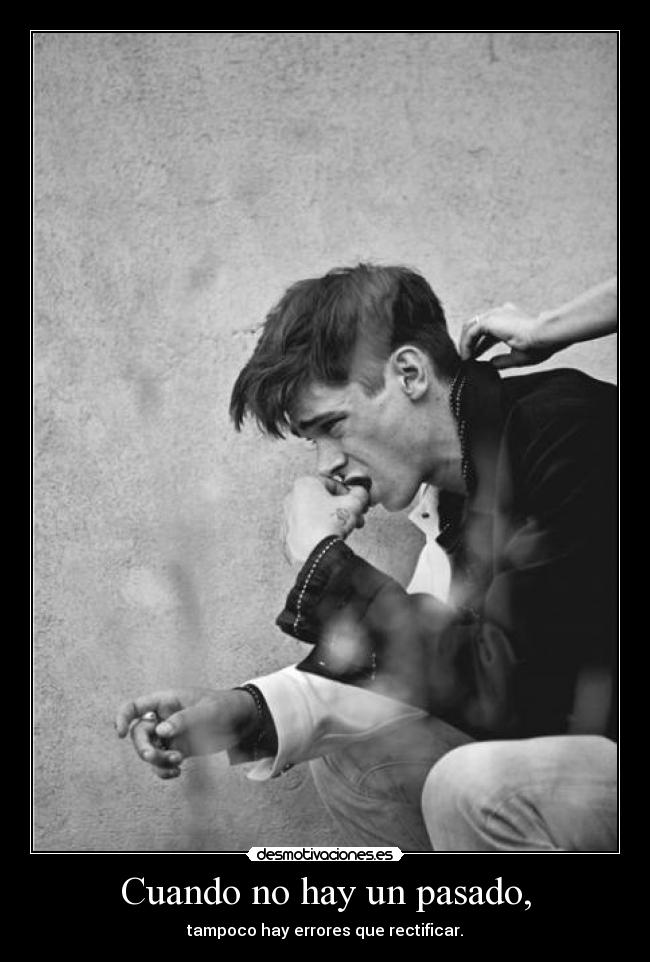 Cuando no hay un pasado, - tampoco hay errores que rectificar.