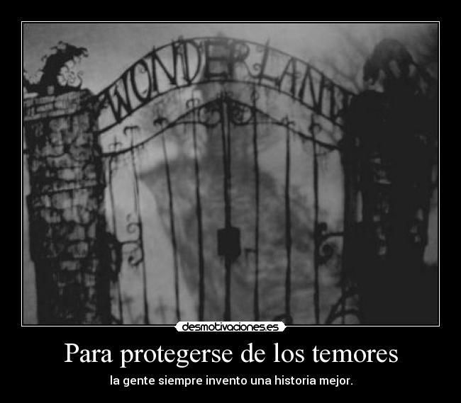 Para protegerse de los temores - la gente siempre invento una historia mejor.