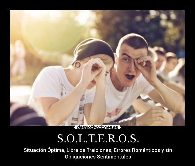 S.O.L.T.E.R.O.S. - Situación Óptima, Libre de Traiciones, Errores Románticos y sin
Obligaciones Sentimentales