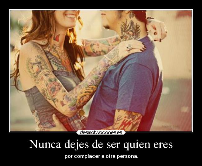 Nunca dejes de ser quien eres -