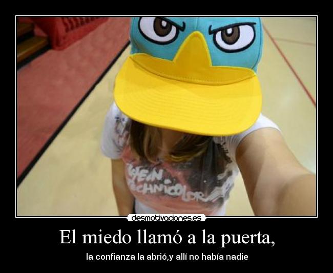 El miedo llamó a la puerta, - la confianza la abrió,y allí no había nadie