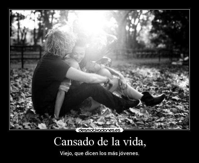 Cansado de la vida, - 