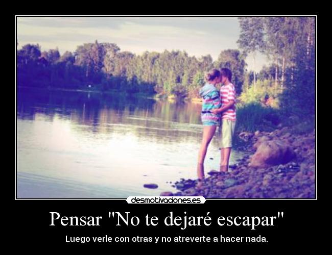 Pensar No te dejaré escapar -
