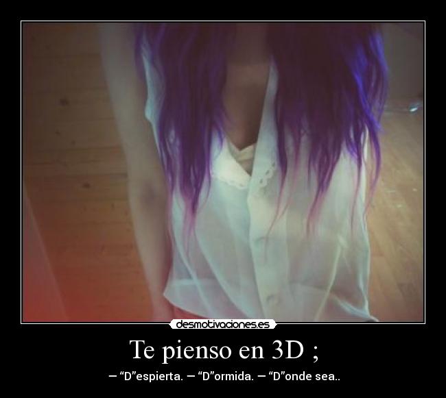 Te pienso en 3D ; -