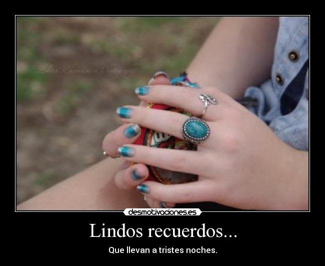 Lindos recuerdos... - Que llevan a tristes noches.