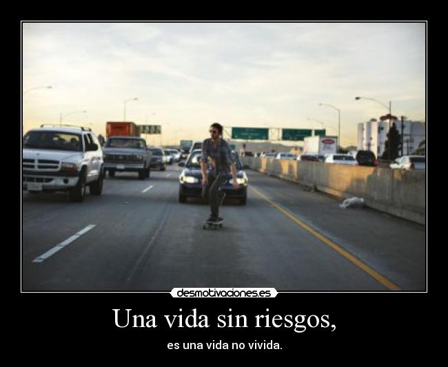 Una vida sin riesgos, -