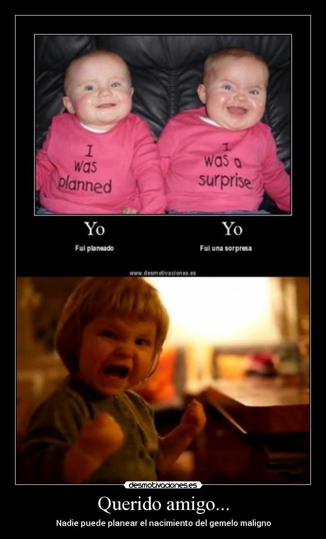 Querido amigo... - Nadie puede planear el nacimiento del gemelo maligno