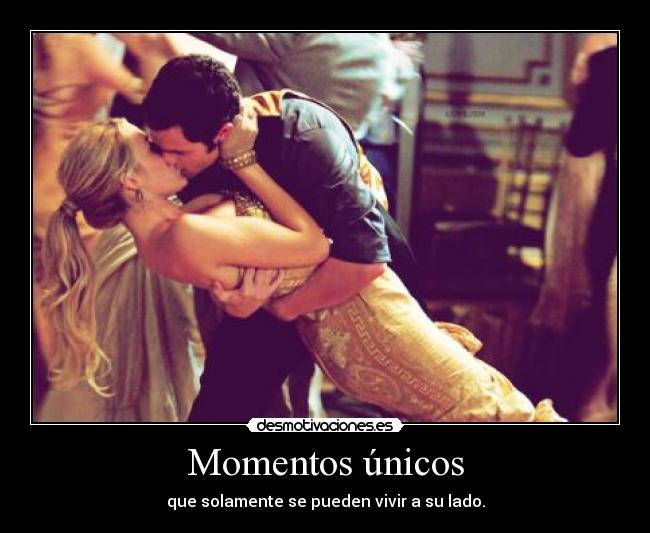 Momentos únicos - que solamente se pueden vivir a su lado.
