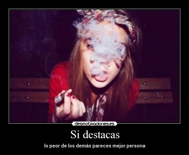 Si destacas - lo peor de los demás pareces mejor persona