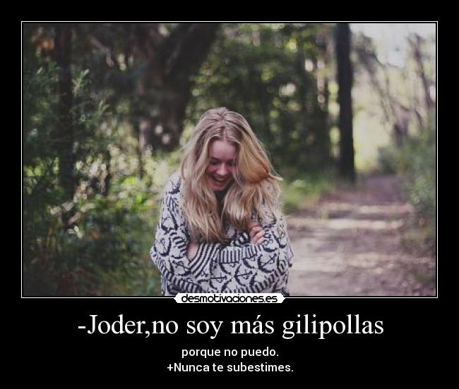-Joder,no soy más gilipollas - 