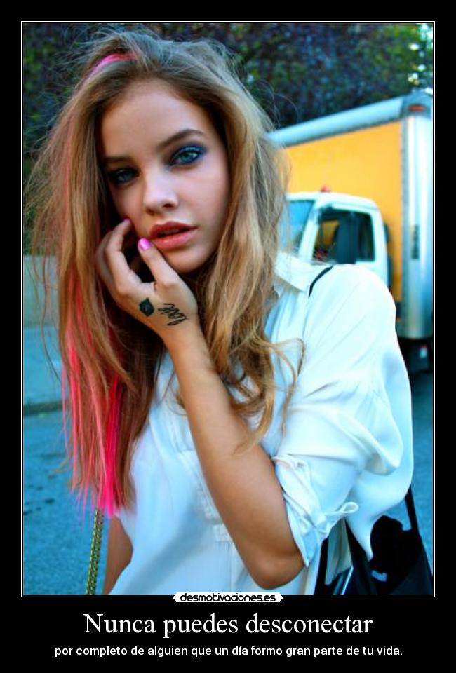 Nunca puedes desconectar - por completo de alguien que un día formo gran parte de tu vida.