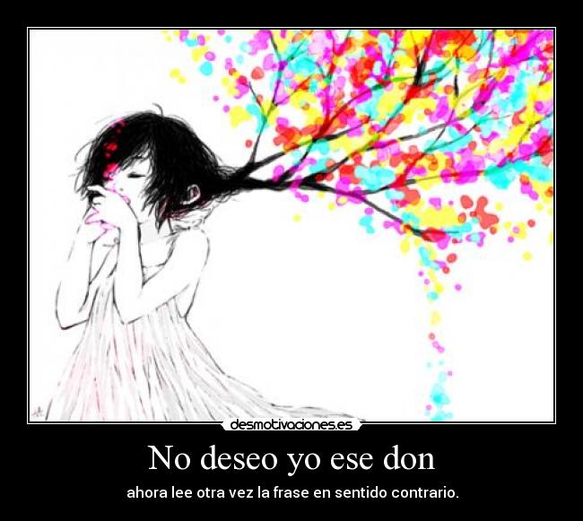 No deseo yo ese don -