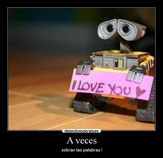A veces - sobran las palabras !