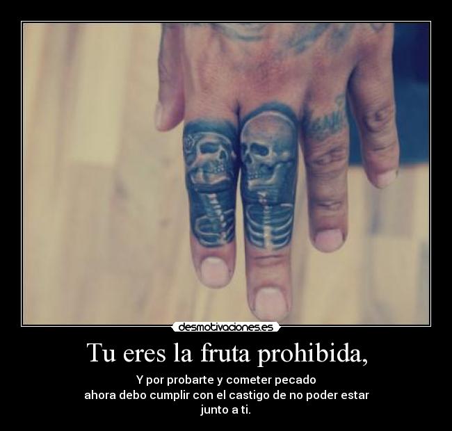 Tu eres la fruta prohibida, -