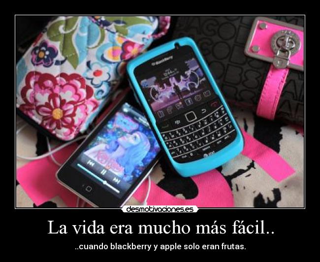 La vida era mucho más fácil.. - ..cuando blackberry y apple solo eran frutas.