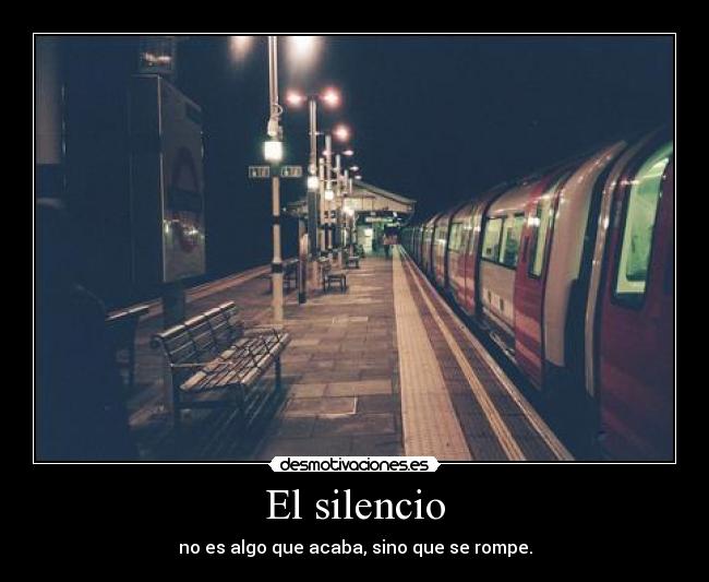 El silencio - no es algo que acaba, sino que se rompe.