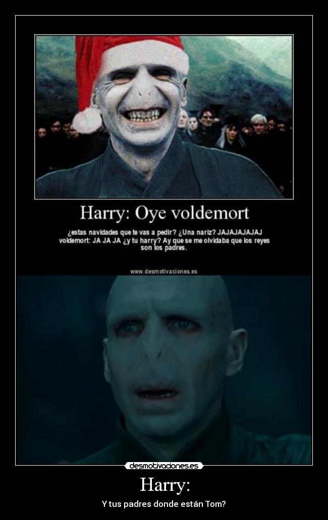 Harry: - Y tus padres donde están Tom?