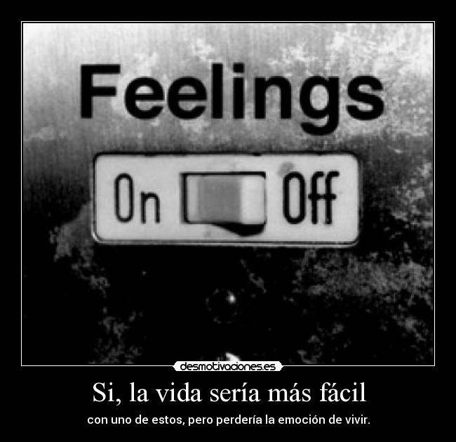 Si, la vida sería más fácil - con uno de estos, pero perdería la emoción de vivir.