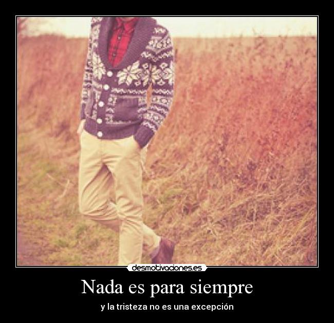 Nada es para siempre - y la tristeza no es una excepción